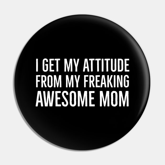 I Get My Attitude From My Freaking Awesome Mom Pin by evokearo