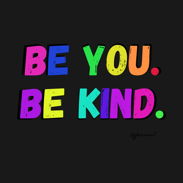 Be You. Be Kind. by JJ Barrows 