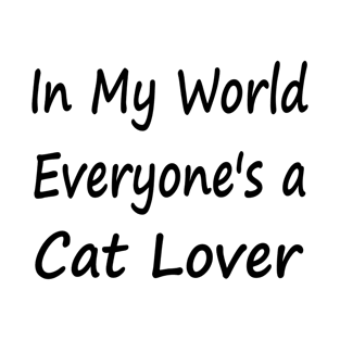 In My World Everyone's a Cat Lover T-Shirt