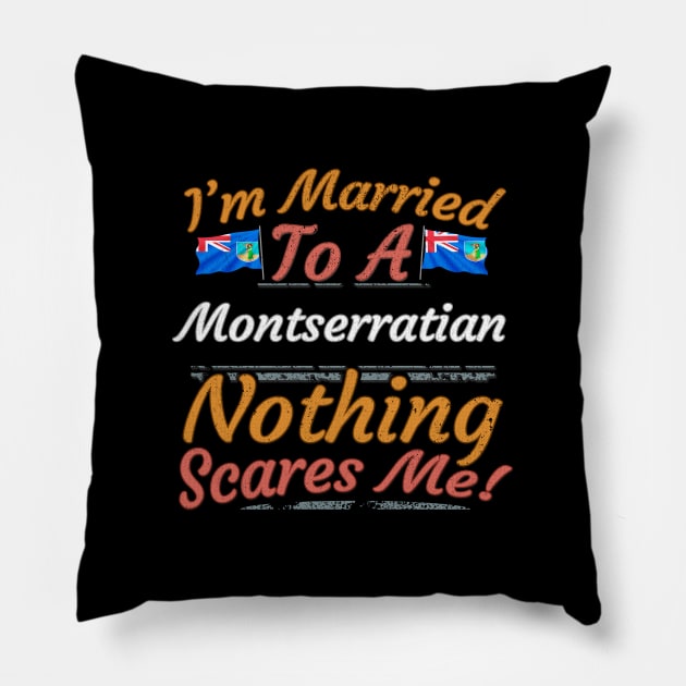 I'm Married To A Montserratian Nothing Scares Me - Gift for Montserratian From Montserrat Americas,Caribbean, Pillow by Country Flags