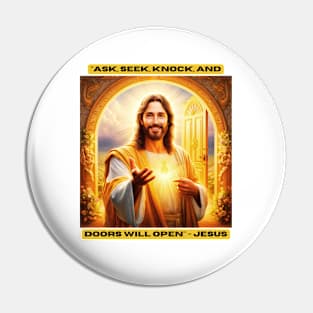 "Ask, seek, knock, and doors will open" - Jesus Pin