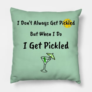 I Don't Always Get Pickled, But When I Do I Get Pickled Pillow