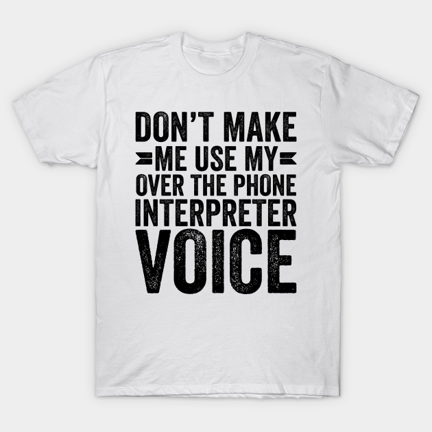 Discover Don't Make Me Use My Over The Phone Interpreter Voice - Coworker Gifts - T-Shirt