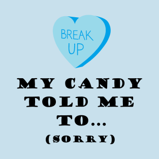 Break Up - My Candy Told Me To... (Sorry) T-Shirt