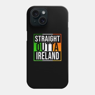 Straight Outta Ireland - Gift for Republic of Ireland With Roots From Irish Phone Case