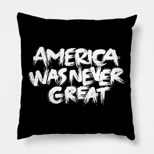 America Was Never Great Pillow by polliadesign