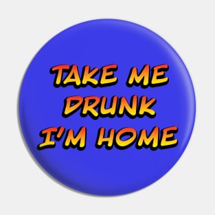 Take me drunk I'm home Pin