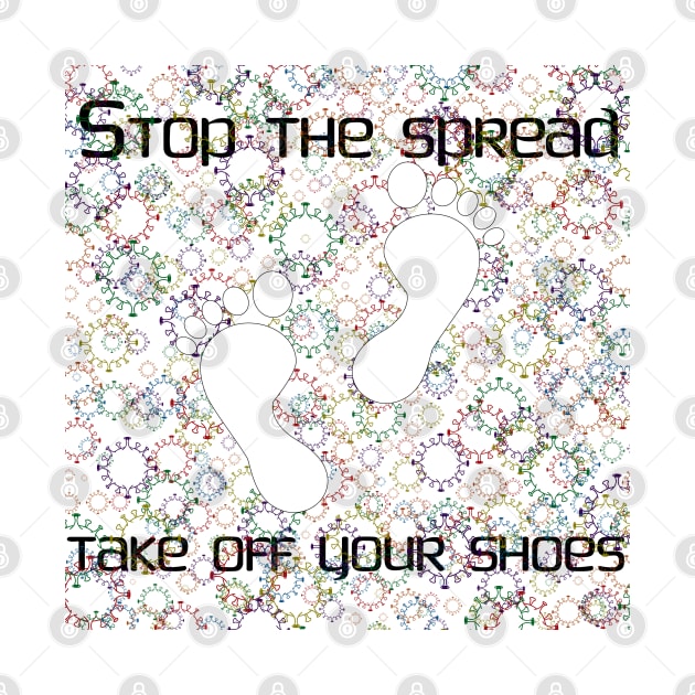 Stop the Spread - Take off Your Shoes by CounterCultureWISE