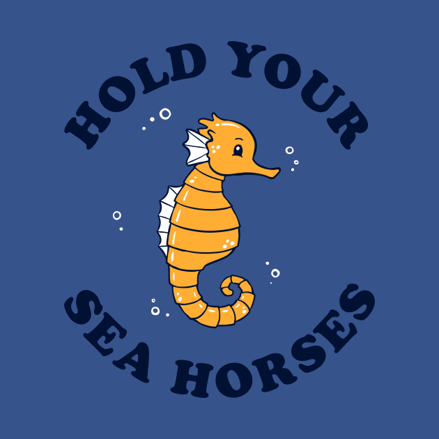 Hold Your Sea Horses by dumbshirts