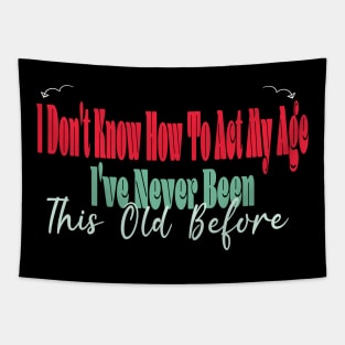 I Don't Know How To Act My Age I've Never Been This Old Before Tapestry