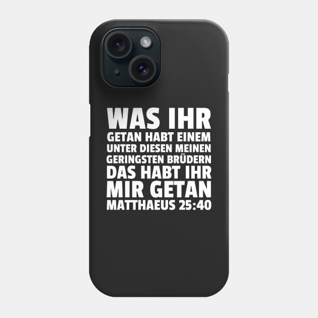 Matthew 25:40 German Least of These My Brethren Phone Case by BubbleMench