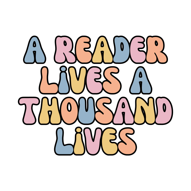A Reader Lives A Thousand Lives by Haministic Harmony