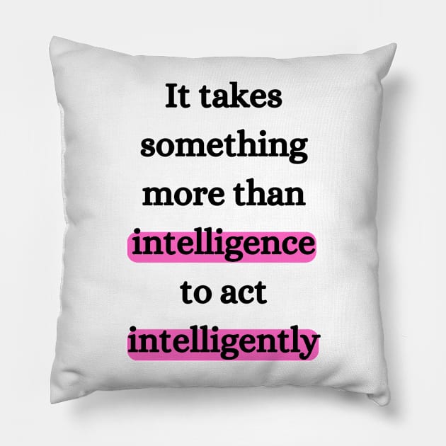 It takes something more than intelligence to act intelligently Pillow by dani creative