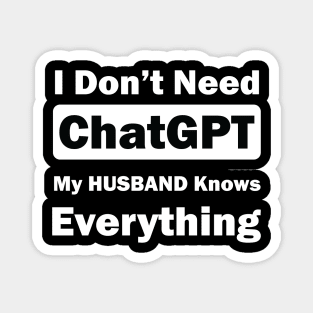 I don't need chatgpt my husband knows everything Magnet