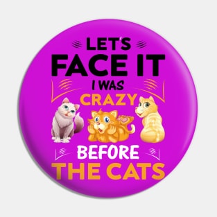 Let's Face It I Was Crazy Before The Cats Funny Cat Love Pin