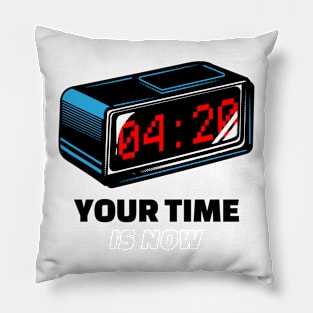 Your Time Is Now Pillow