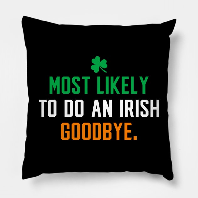 Most likely to do an irish goodbye - Saint patricks day funny Pillow by MIKOLTN