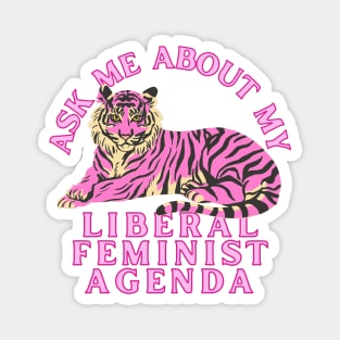 Ask Me About My Liberal Feminist Agenda Tiger Magnet