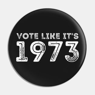 Vote like it's 1973 - Pro Choice Women's Rights Pin