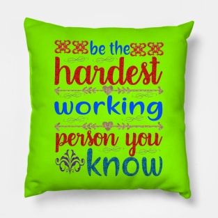 Be hardest working person you know Pillow