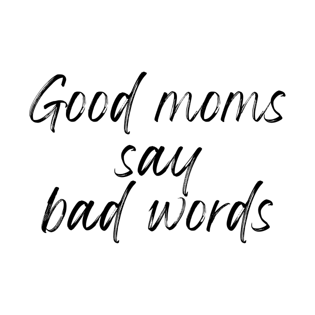 Good Moms Say Bad Words by Triple R Goods