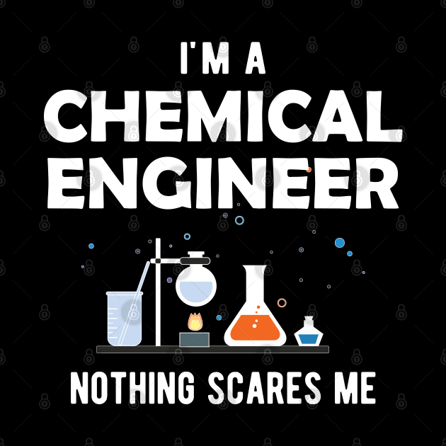Chemical Engineer - I'm a chemical engineer nothing scares me by KC Happy Shop