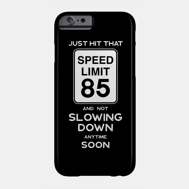 85th Birthday Gift Ideas Speed Limit 85 85th Birthday Ideas Phone Case Teepublic Au