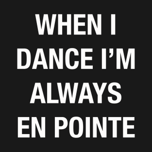 When I Dance I'm Always En Pointe T-Shirt