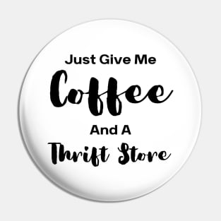 Just Give Me Coffee And A Thrift Store Pin