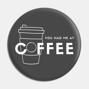 You Had Me At Coffee (white) Pin