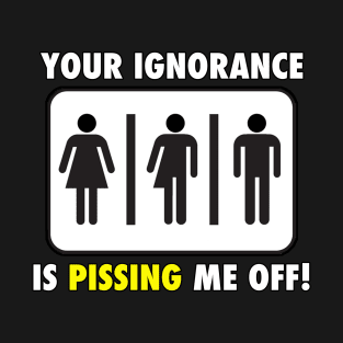 Your Ignorance is Pissing Me off T-Shirt