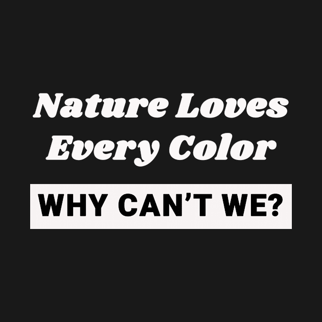 Nature Loves Every Color Black Lives Matter by sassySarcastic