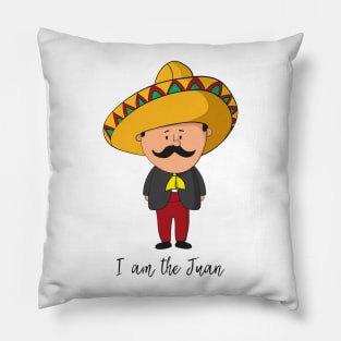 I Am The Juan- Funny Mexican Gift Pillow