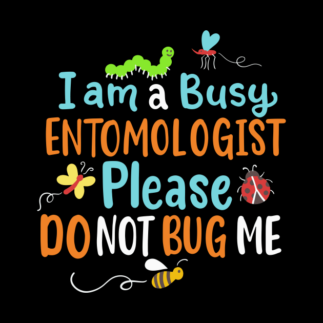 I Am Busy Entomologist Please Do Not Bug Me by maxcode