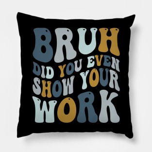 Bruh Did You Even Show Your Work Pillow