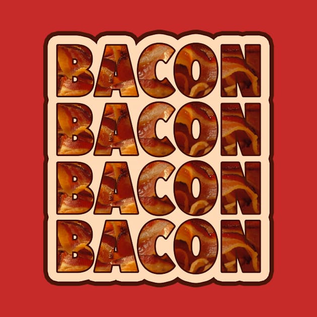 Bacon Bacon Bacon Bacon - 4 Slices Please by radthreadz