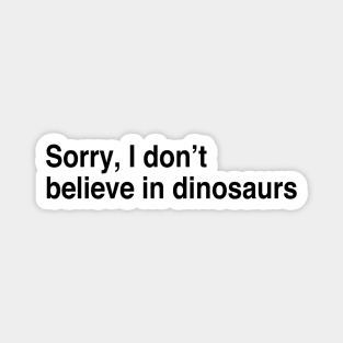 Sorry, I don’t believe in dinosaurs Magnet