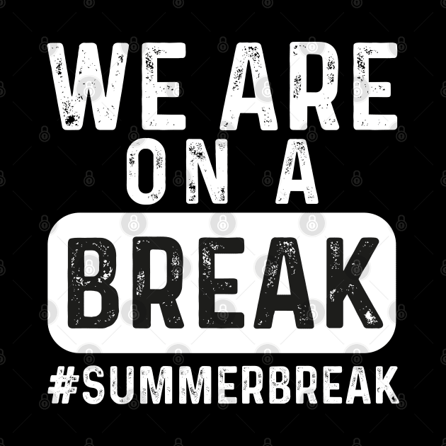 We Are On A Break, Summer Break, Hello Summer, Goodbye School Hello Summer, Graduation by LaroyaloTees