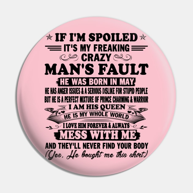 If I'm Spoiled It's My Freaking Crazy Man's Fault He Was Born In May I am His Queen He Is My Whole World I Love Him Forever & Always Pin by peskybeater