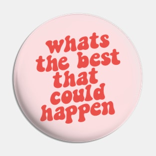 Whats The Best That Could Happen in red and pink Pin