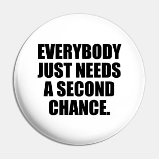 Everybody just needs a second chance Pin