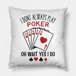 I Don’t Always Play Poker Oh Wait Yes I Do Pillow