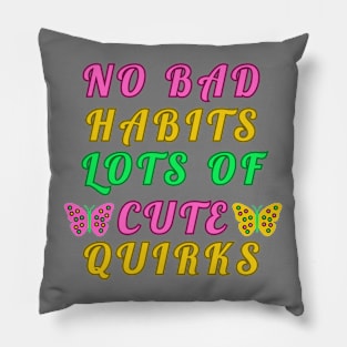 No Bad Habits Lots Cute Quirks Pillow