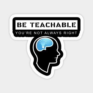 be teachable you're not always right Magnet