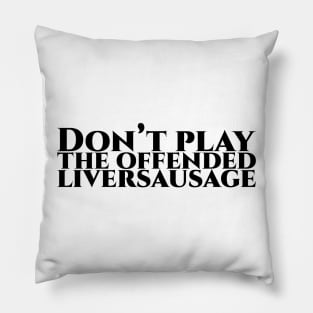 Don’t play the offended liversausage Pillow