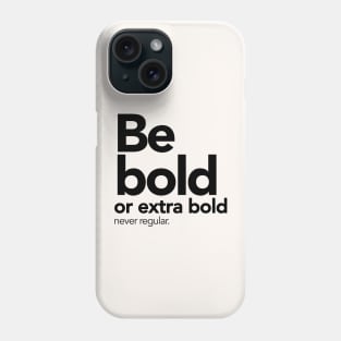 Be bold or extra bold, never regular. Phone Case