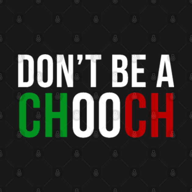 Don #39 t Be A Chooch Italian Joke Slang Gift Chooch T Shirt TeePublic