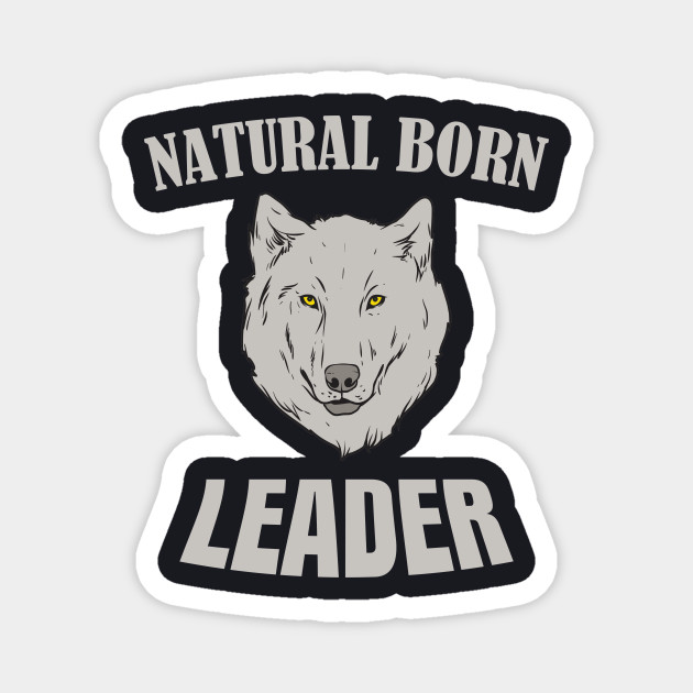 Natural Born Leader Wolf Wolf Leader Magnet Teepublic These characters are so important because without them everything would be lost. teepublic