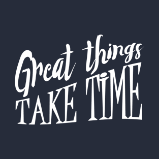 Great Things Take Time Hipster Inspirational Mantra design T-Shirt