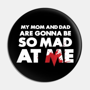 My Mom and Dad Are Gonna Be So MAD At Me! Pin